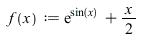 f := proc (x) options operator, arrow, function_assign; `+`(exp(sin(x)), `*`(`/`(1, 2), `*`(x))) end proc; 